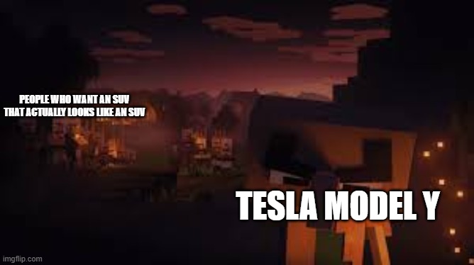 The Tesla Model Y looks like a car, not an SUV | people who want an suv that actually looks like an suv; tesla model y | image tagged in evil villagers | made w/ Imgflip meme maker