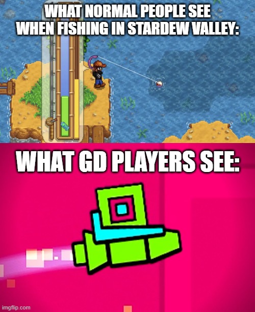 As a GD player, I can confirm this to be true | What normal people see when fishing in Stardew Valley:; What GD players see: | image tagged in memes,stardew valley,geometry dash,fishing,ship | made w/ Imgflip meme maker