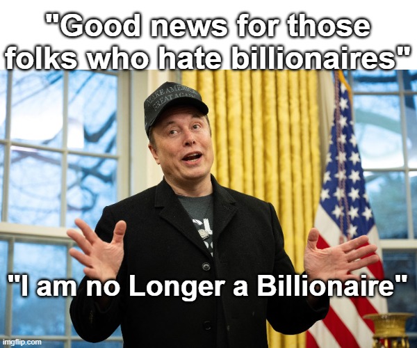 "Good news for those folks who hate billionaires" "I am no Longer a Billionaire" | made w/ Imgflip meme maker