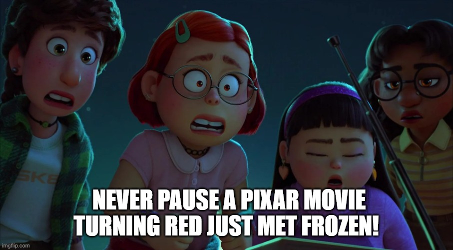 Turning Red (2022) Meme! | Turning red just met frozen! Never pause a Pixar movie | image tagged in funny,disney plus,pixar,turning red | made w/ Imgflip meme maker