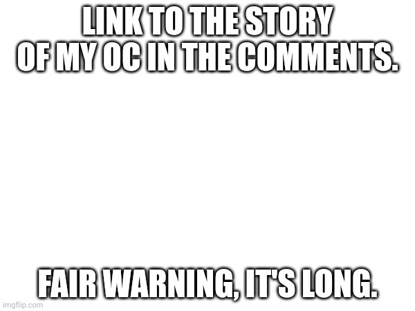 Link in the comments. | Link to the story of my OC in the comments. Fair warning, it's long. | image tagged in oc,story,sousuke solos | made w/ Imgflip meme maker