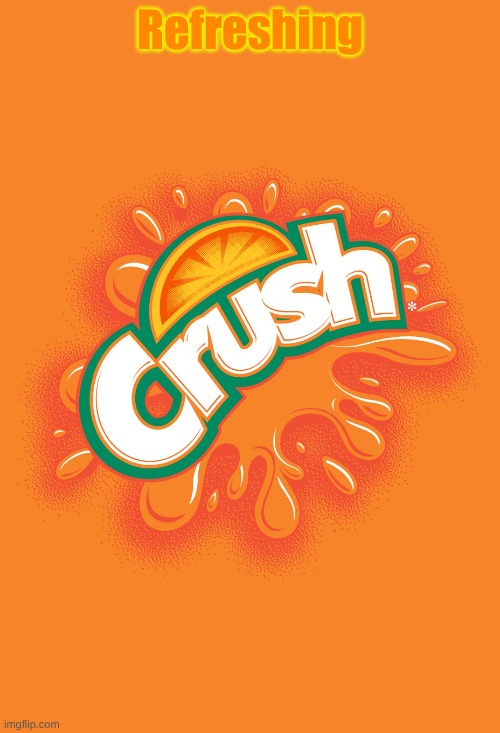 :) | Refreshing | image tagged in orange crush | made w/ Imgflip meme maker