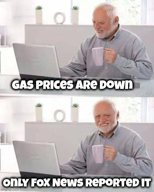 Hide the Pain Harold Meme | Gas Prices are down Only FOX News reported it | image tagged in memes,hide the pain harold | made w/ Imgflip meme maker