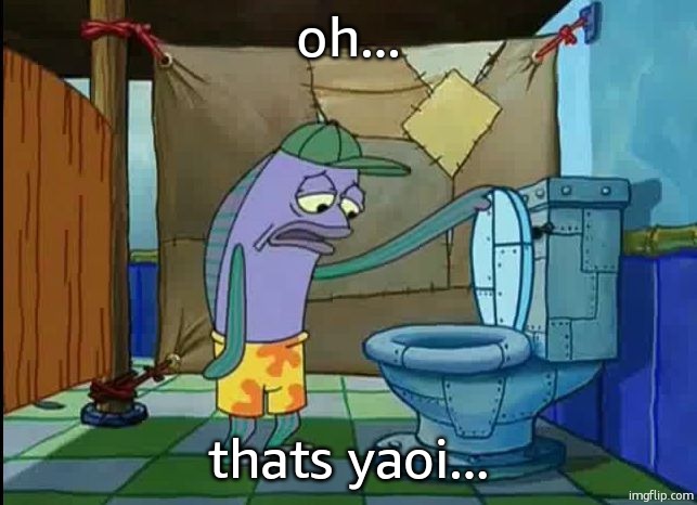 oh thats a toilet spongebob fish | oh... thats yaoi... | image tagged in oh thats a toilet spongebob fish | made w/ Imgflip meme maker