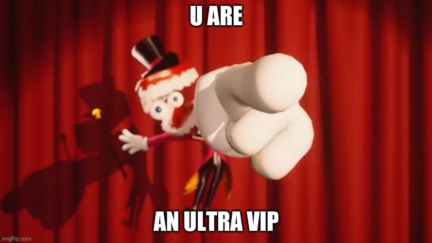 U are AN ULTRA VIP | image tagged in caine | made w/ Imgflip meme maker