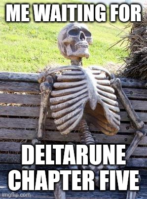 Deltarune tomorrow | Me waiting for; Deltarune chapter five | image tagged in memes,waiting skeleton | made w/ Imgflip meme maker