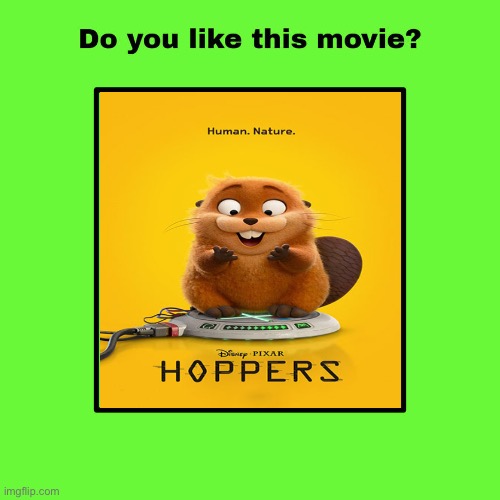 Do You Like Hoppers (2026)? | image tagged in do you like this movie,hoppers,disney,pixar,deviantart,memes | made w/ Imgflip meme maker