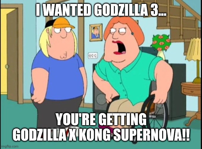 The REAL final MonsterVerse Meme I may probably ever make | I wanted Godzilla 3... You're Getting Godzilla x Kong Supernova!! | image tagged in you're getting slacks non-gif,godzilla,king kong | made w/ Imgflip meme maker