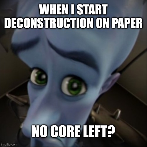 Megamind peeking | WHEN I START DECONSTRUCTION ON PAPER; NO CORE LEFT? | image tagged in megamind peeking | made w/ Imgflip meme maker