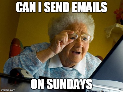 Grandma Finds The Internet | CAN I SEND EMAILS ON SUNDAYS | image tagged in memes,grandma finds the internet | made w/ Imgflip meme maker