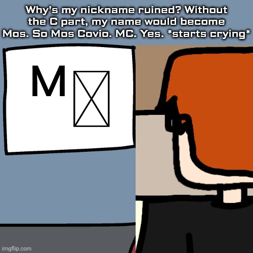 MC's disappointment about the C part in his nickname being replaced by a box. So Mos? | Why's my nickname ruined? Without the C part, my name would become Mos. So Mos Covio. MC. Yes. *starts crying*; ᴹꟲ | image tagged in mc watching tv,mc,moscovio may,son of a glitch,glitches,comics | made w/ Imgflip meme maker