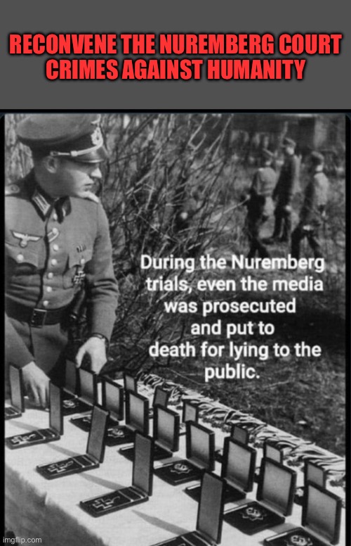 Reconvene the Nuremberg court
Crimes against humanity | image tagged in msm coming soon nuremberg 2 0 | made w/ Imgflip meme maker