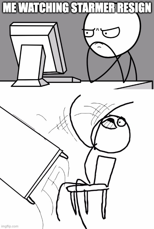 Computer Guy And Table Flip Guy | me watching starmer resign | image tagged in computer guy and table flip guy,votelabour | made w/ Imgflip meme maker