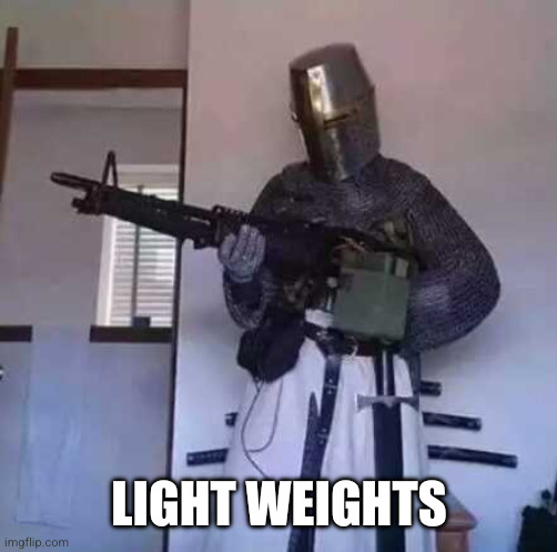 Light weights | image tagged in crusader knight with m60 machine gun | made w/ Imgflip meme maker