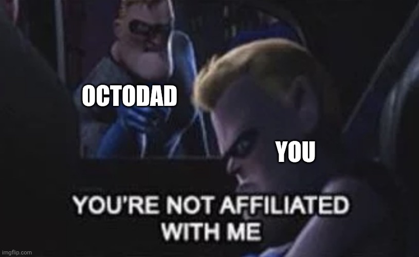 You’re Not Affiliated With Me | Octodad You | image tagged in you re not affiliated with me | made w/ Imgflip meme maker