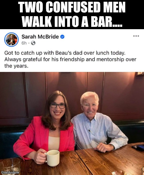 Two confused men walk into a bar.... | Two confused men walk into a bar.... | image tagged in joe biden,democrats,confused,mental illness | made w/ Imgflip meme maker