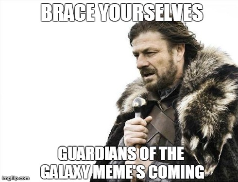 Brace Yourselves X is Coming | BRACE YOURSELVES GUARDIANS OF THE GALAXY MEME'S COMING | image tagged in memes,brace yourselves x is coming | made w/ Imgflip meme maker