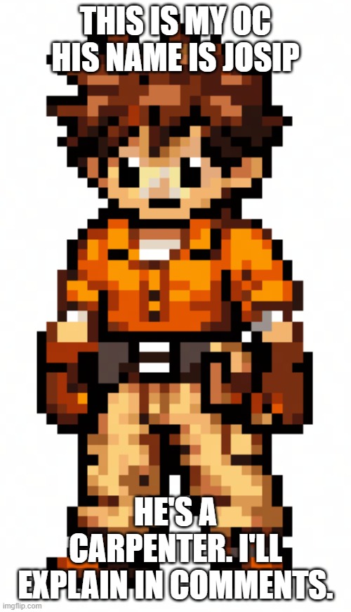Carpenter Josip | this is my oc
his name is josip; he's a carpenter. i'll explain in comments. | image tagged in carpenter josip | made w/ Imgflip meme maker