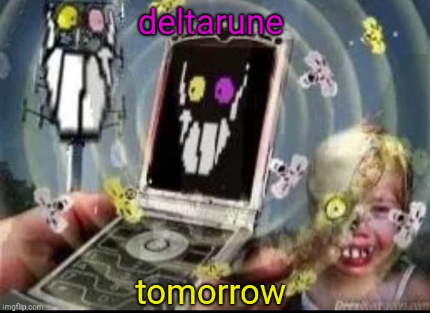 DELTARUNE IS TOMORROW RAHHHHGGGGHRRHHHH | deltarune; tomorrow | made w/ Imgflip meme maker