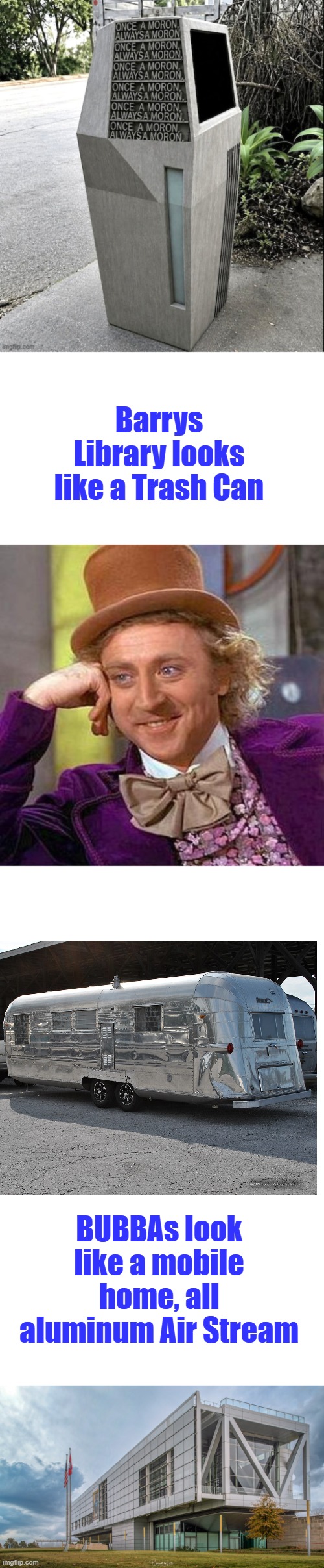 Barrys Library looks like a Trash Can; BUBBAs look like a mobile home, all aluminum Air Stream | image tagged in memes,creepy condescending wonka | made w/ Imgflip meme maker