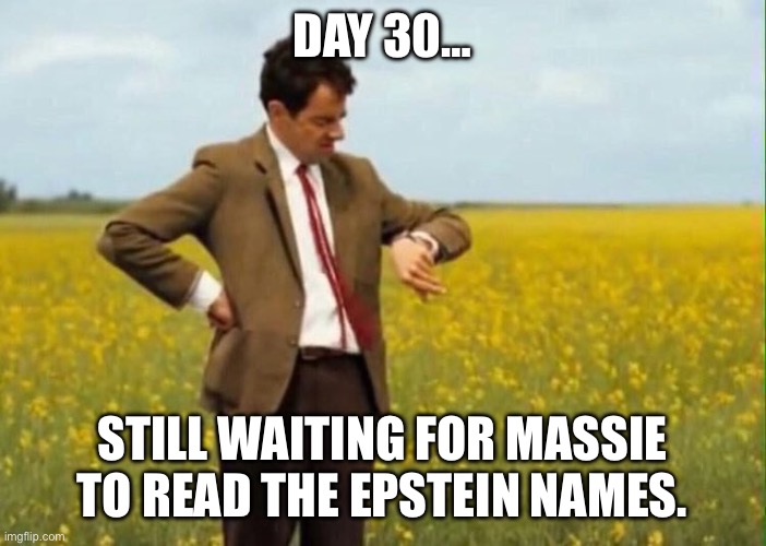 mr bean waiting | Day 30…; Still waiting for Massie to read the Epstein Names. | image tagged in mr bean waiting | made w/ Imgflip meme maker