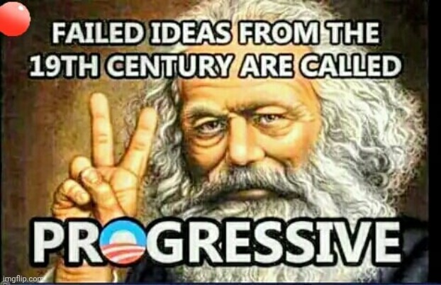 Failed ideas from the Victorian Era are called progressive | image tagged in communism failed progressive,failure,karl marx | made w/ Imgflip meme maker