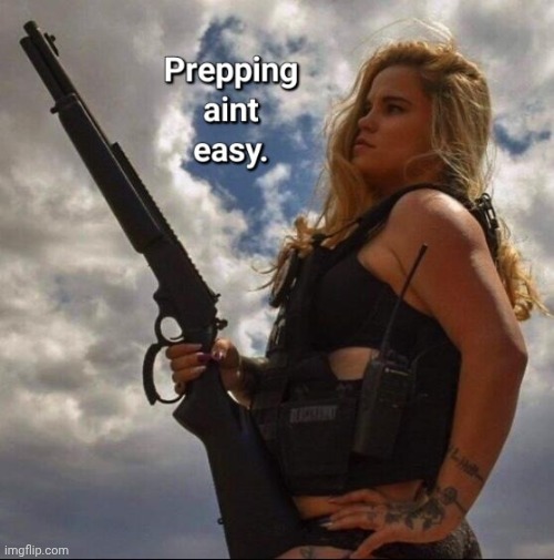 Prepping ain't essy | image tagged in gun girl prepping ain't easy,prepping | made w/ Imgflip meme maker