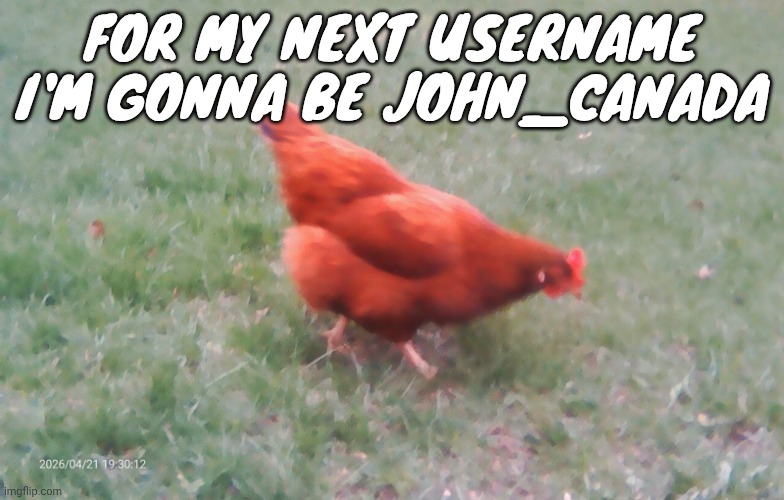 2026-04-21-19-30-12.jpg | For my next username I'm gonna be john_canada | image tagged in 2026-04-21-19-30-12 jpg | made w/ Imgflip meme maker