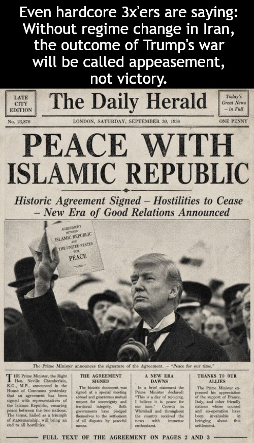 Trump vs IRGC | Even hardcore 3x'ers are saying:
Without regime change in Iran,
the outcome of Trump's war
will be called appeasement,
not victory. | image tagged in politics,trump,iran,peace deal,israel,netanyahu | made w/ Imgflip meme maker
