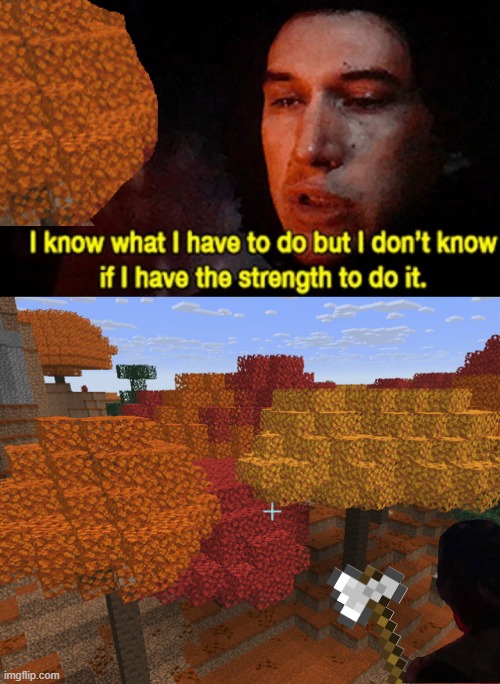 I only wanted Yellow Trees. | image tagged in i know what i have to do but i don t know if i have the strength,minecraft,dappled forest | made w/ Imgflip meme maker