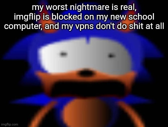 Traumatized rewrite | my worst nightmare is real, imgflip is blocked on my new school computer, and my vpns don't do shit at all | image tagged in traumatized rewrite | made w/ Imgflip meme maker