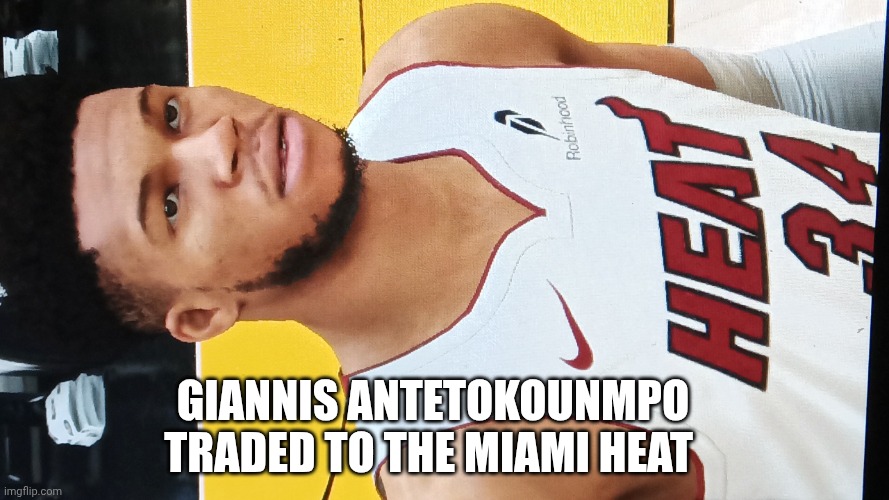 Giannis antetokounmpo traded to the Miami heat | Giannis antetokounmpo traded to the Miami heat | image tagged in img_20260623_081245 jpg | made w/ Imgflip meme maker