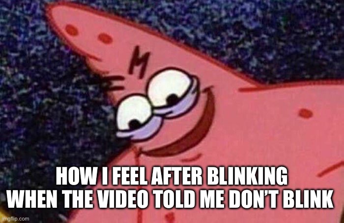 BLINK AND YOU’LL MISS IT | How I feel after blinking when the video told me don’t blink | image tagged in evil patrick,blink,dont blink,video | made w/ Imgflip meme maker