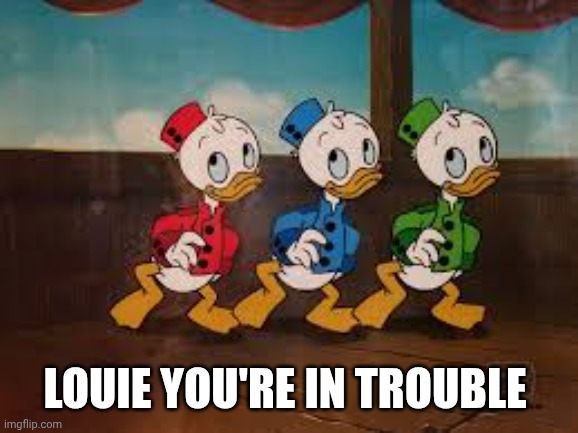 Louie you're in trouble | image tagged in huey dewey and louie | made w/ Imgflip meme maker