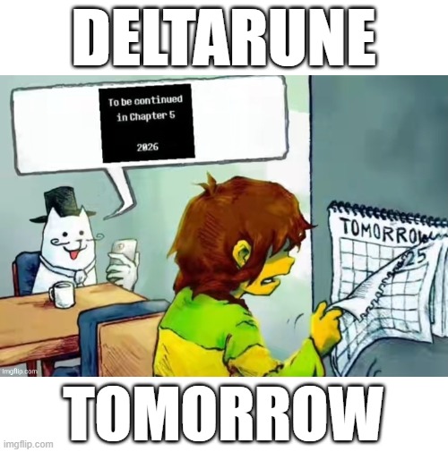 when the deltamorrow is torune | deltarune; tomorrow | image tagged in deltarune tomorrow | made w/ Imgflip meme maker