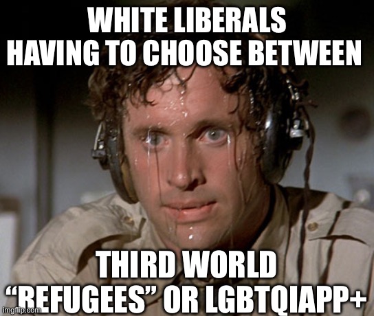 Liberals dilemma | White liberals having to choose between; Third world “refugees” or LGBTQiapp+ | image tagged in sweating on commute after jiu-jitsu,muslim,islam,lgbtq,political meme,politics | made w/ Imgflip meme maker