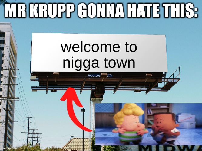 they are cooked! | Mr Krupp gonna hate this:; welcome to
nigga town | image tagged in billboard blank,memes,captain underpants,george | made w/ Imgflip meme maker
