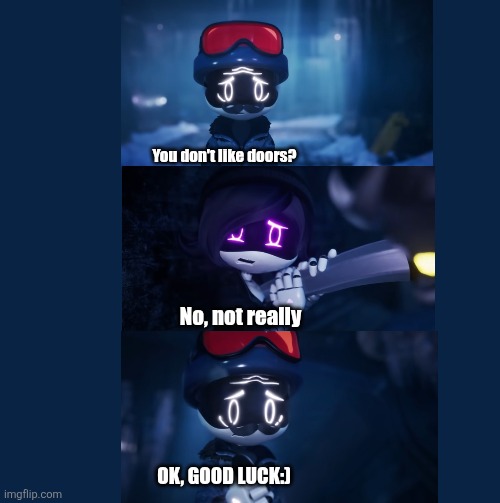 I just finished episode 1, this show is so good!!! | You don't like doors? No, not really; OK, good luck:) | image tagged in murder drones,dark humor | made w/ Imgflip meme maker
