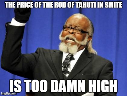 Too Damn High Meme | THE PRICE OF THE ROD OF TAHUTI IN SMITE IS TOO DAMN HIGH | image tagged in memes,too damn high | made w/ Imgflip meme maker