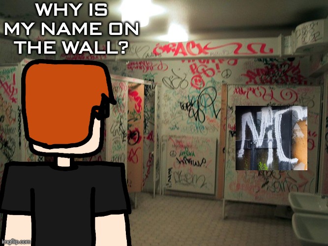 MC finding his OWN nickname being mentioned on graffiti (Made this because i saw an abandoned pizza hut having MC written down) | WHY IS MY NAME ON THE WALL? | image tagged in mc,moscovio may,comics,vandalism,graffiti | made w/ Imgflip meme maker