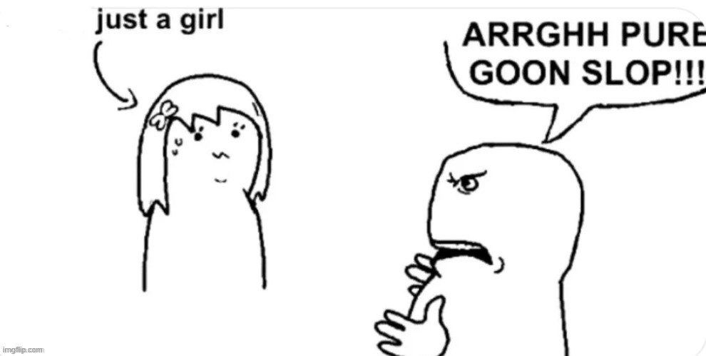 pure goonslop | image tagged in pure goonslop | made w/ Imgflip meme maker