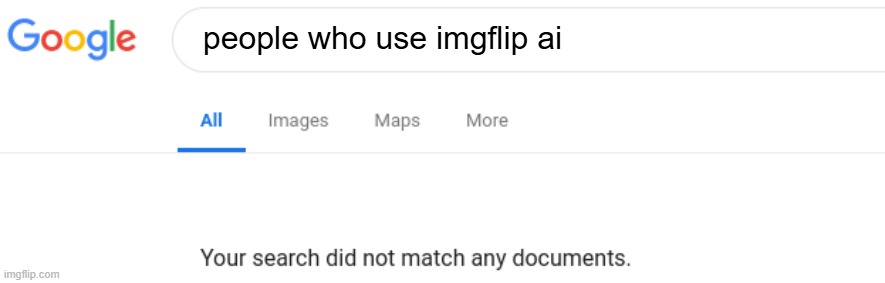 Nobody uses it, please for the love of god ImgFlip stop promoting it | people who use imgflip ai | image tagged in google no results,imgflip,memes,protest | made w/ Imgflip meme maker