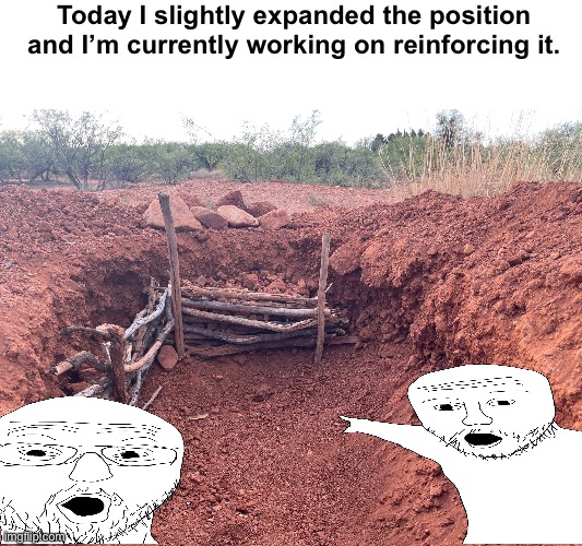 This is what I do when I’m grounded like I am right now. | Today I slightly expanded the position and I’m currently working on reinforcing it. | made w/ Imgflip meme maker