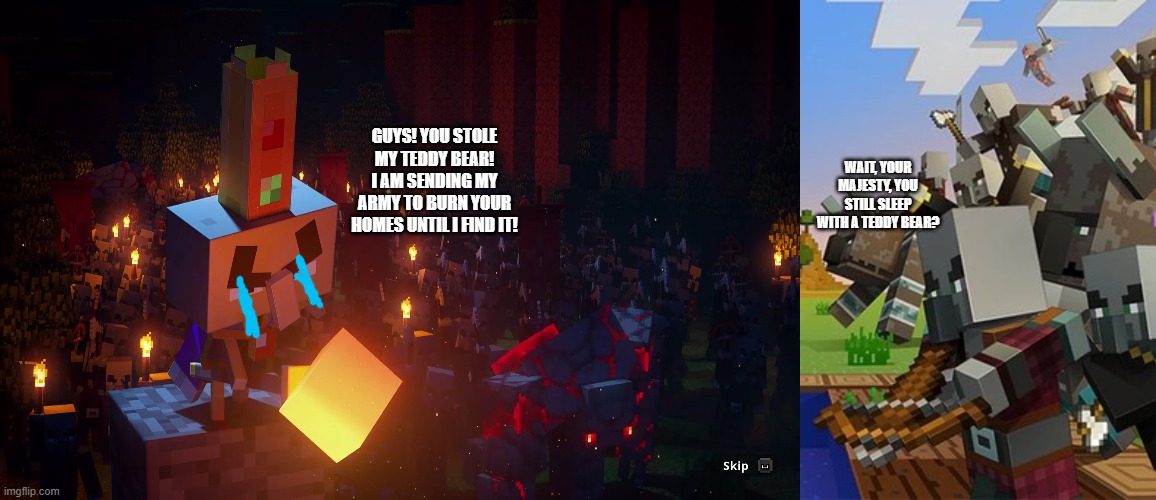 wait, your majesty, you still sleep with a teddy bear? guys! you stole my teddy bear! i am sending my army to burn your homes until i find it! | image tagged in army of illagers,illagers | made w/ Imgflip meme maker