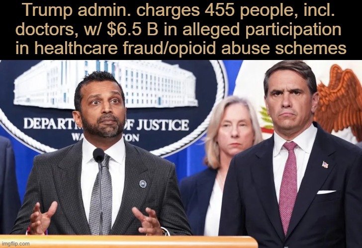 Time Will Tell... | Trump admin. charges 455 people, incl. 
doctors, w/ $6.5 B in alleged participation 
in healthcare fraud/opioid abuse schemes | image tagged in kash patel,healthcare,fraud,abuse,waste of money | made w/ Imgflip meme maker