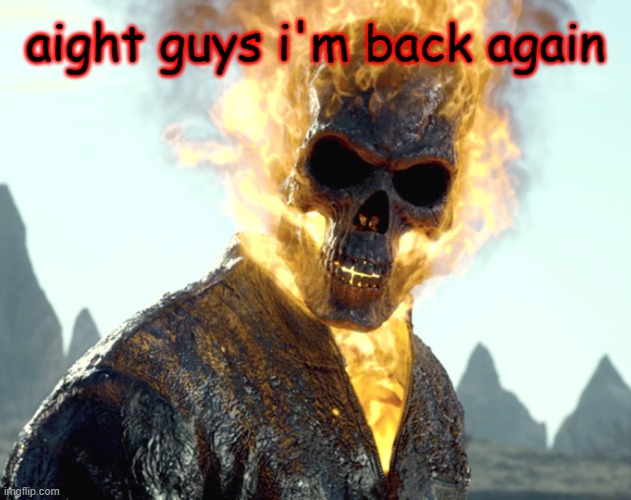pretty busy rn | aight guys i'm back again | image tagged in the_aldebaran ghost rider announcement template | made w/ Imgflip meme maker