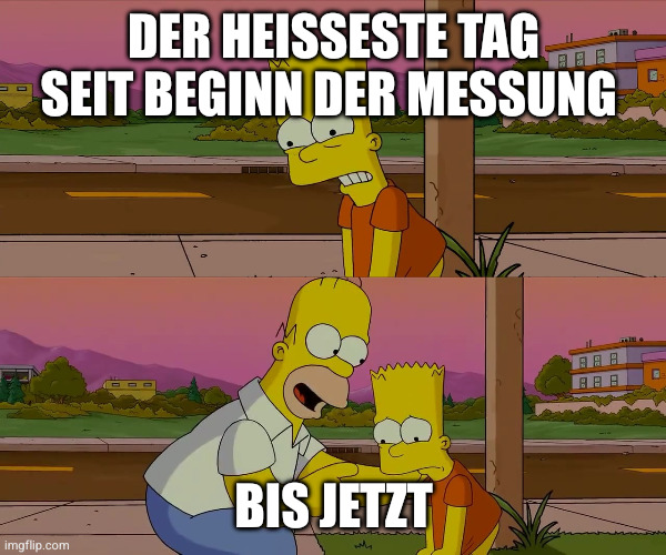 Worst day of my life | Der heißeste Tag seit Beginn der Messung; Bis jetzt | image tagged in worst day of my life | made w/ Imgflip meme maker