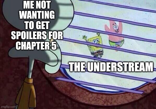 For safety measures I'm not gonna open this stream until I beat chap 5. See y'all later | Me not wanting to get spoilers for chapter 5; The understream | image tagged in squidward window | made w/ Imgflip meme maker
