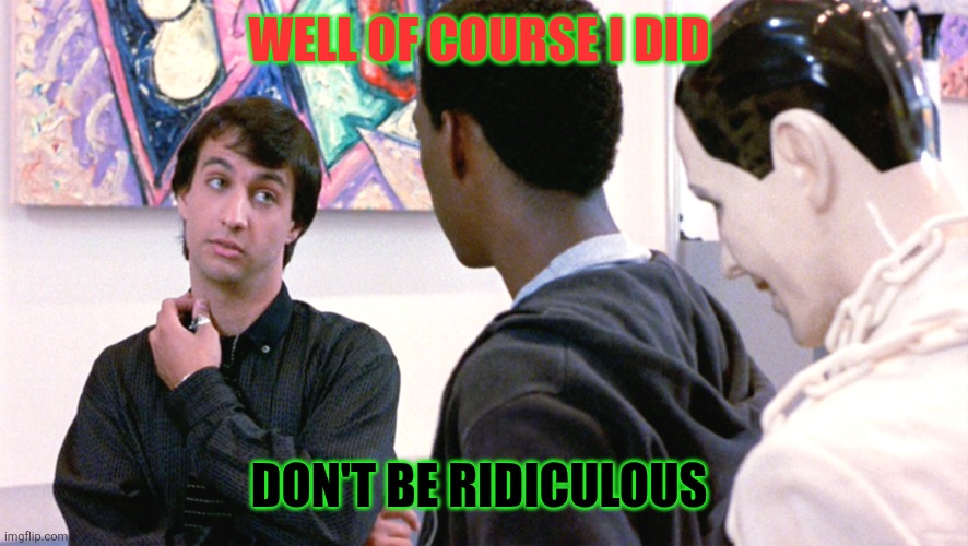Serge | Well of course I did; Don't be ridiculous | image tagged in beverly hills cop serge,funny memes | made w/ Imgflip meme maker