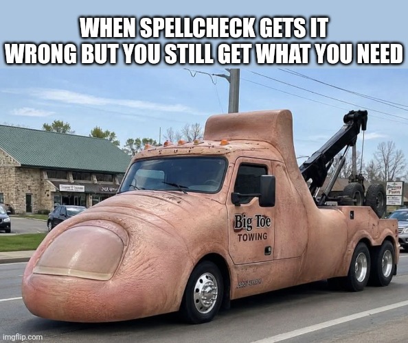 Toe Truck | When spellcheck gets it wrong but you still get what you need | image tagged in tow truck,toe,truck,spell check,fail,task failed successfully | made w/ Imgflip meme maker